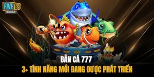 Bắn Cá 777 - 3+ Tính Năng Mới Đang Được Phát Triển