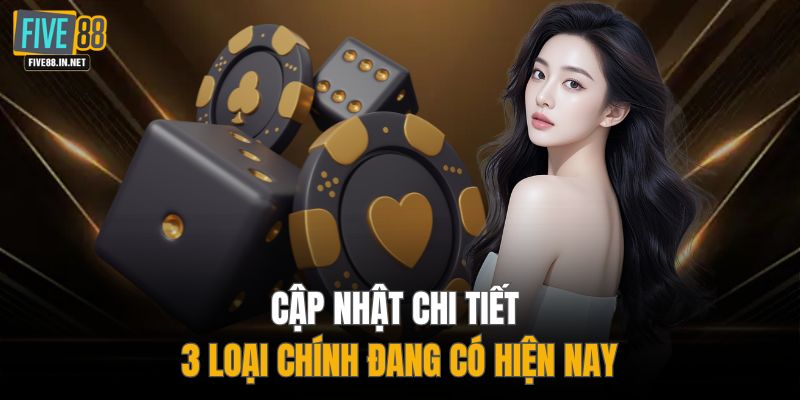 Cập nhật chi tiết 3 loại chính đang có hiện nay