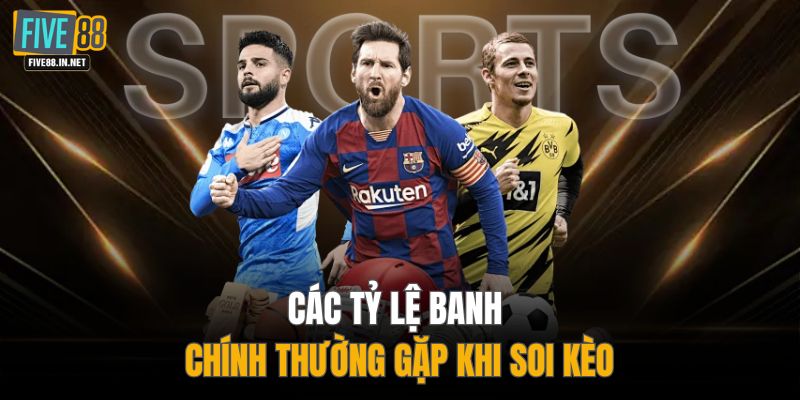 Các tỷ lệ banh chính thường gặp khi soi kèo