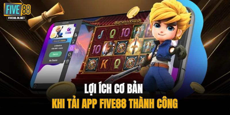 Lợi ích cơ bản khi tải app FIVE88 thành công
