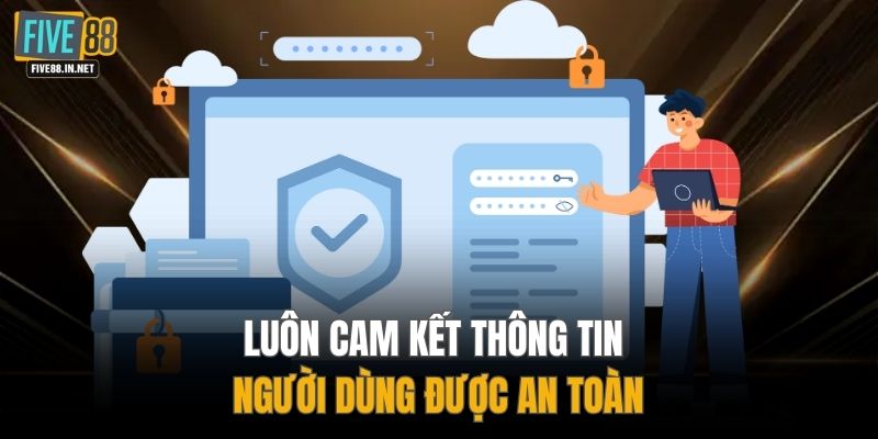 Luôn cam kết thông tin người dùng được an toàn