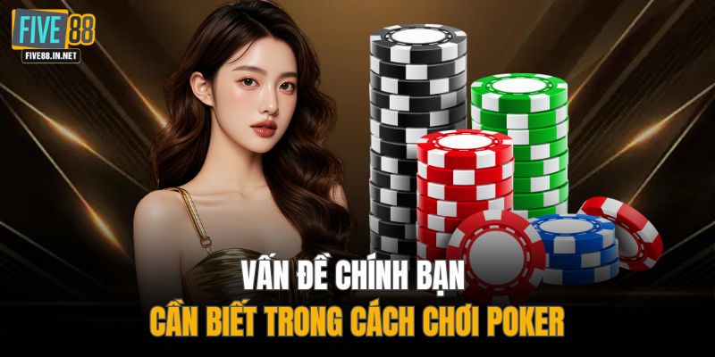Vấn đề chính bạn cần biết trong cách chơi Poker