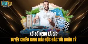 Xổ Số Keno Là Gì? Tuyệt Chiêu Rinh Giải Độc Đắc Tới Ngàn Tỷ