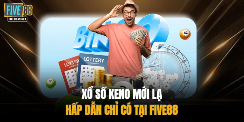Xổ số Keno mới lạ, hấp dẫn chỉ có tại FIVE88