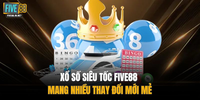 Xổ số siêu tốc FIVE88 mang nhiều thay đổi mới mẻ