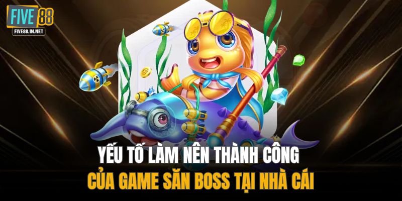 Yếu tố làm nên thành công của game săn boss tại nhà cái